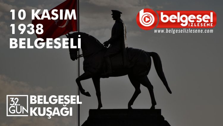 10-kasim-ataturk-belgeseli-32-gun-belgeselizlesene